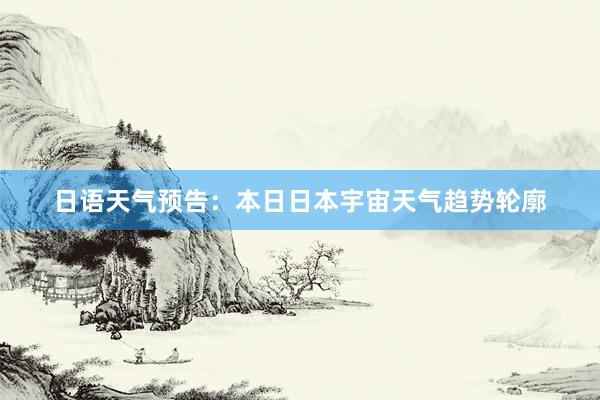 日语天气预告：本日日本宇宙天气趋势轮廓